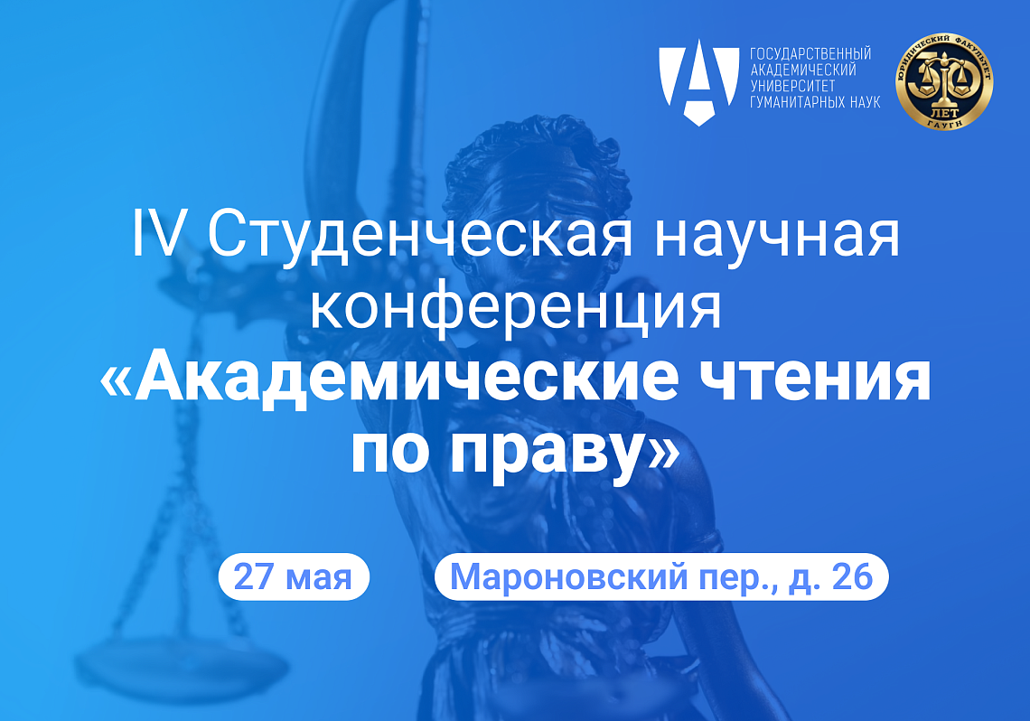 Открыт прием заявок на участие в IV Студенческой научной конференции «Академические чтения по праву в ГАУГН»